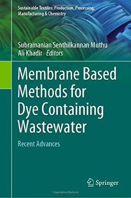 Membrane Based Methods For Dye Containing Wastewater: Recent Advances (Sustainable Textiles: Production, Processing, Manufacturing & Chemistry)