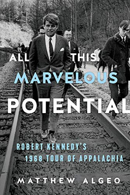 All This Marvelous Potential: Robert Kennedy'S 1968 Tour Of Appalachia