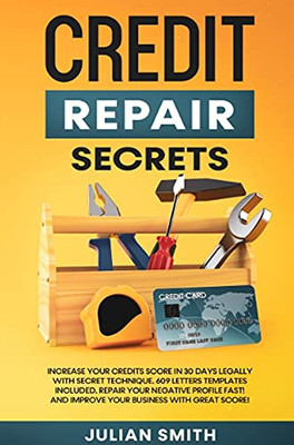 Credit Repair Secrets: Increase Your Credits Score In 30 Days Legally With Secret Technique. 609 Letters Templates Included. Repair Your Negative ... And Improve Your Business With Great Score!