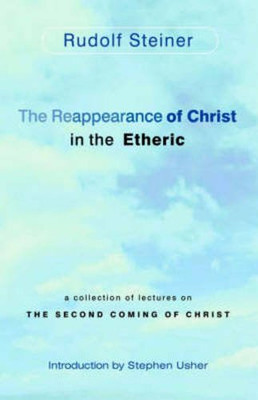 The Reappearance of Christ in the Etheric: A Collection of Lectures on the Second Coming of Christ