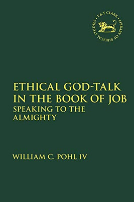 Ethical God-Talk In The Book Of Job: Speaking To The Almighty (The Library Of Hebrew Bible/Old Testament Studies)
