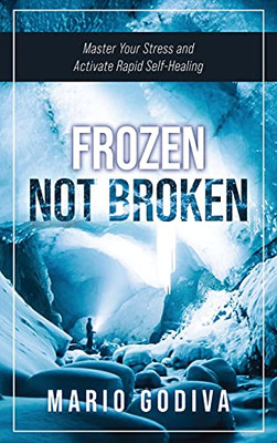 Frozen, Not Broken: Master Your Stress And Activate Rapid Self-Healing