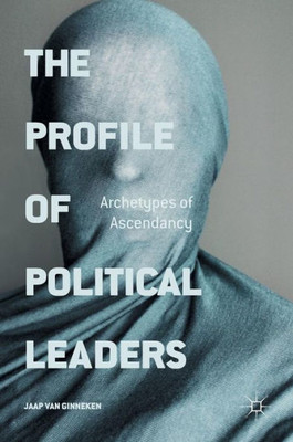 The Profile of Political Leaders: Archetypes of Ascendancy