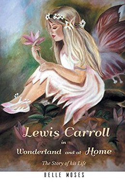 Lewis Carroll In Wonderland And At Home: The Story Of His Life