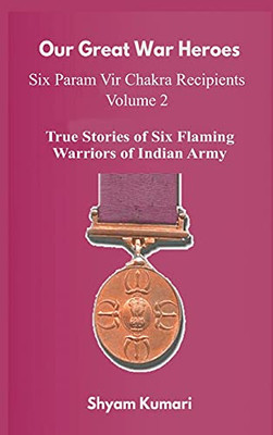 Our Great War Heroes: Seven Param Vir Chakra Recipients - Vol 2 (True Stories Of Seven Flaming Warriors Of Indian Army)