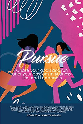Pursue: Chase Your Goals And Run After Your Passions In Business, Life And Leadership