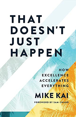 That Doesn'T Just Happen: How Excellence Accelerates Everything