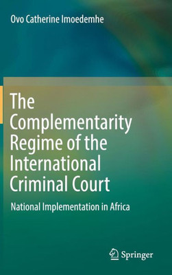 The Complementarity Regime of the International Criminal Court: National Implementation in Africa