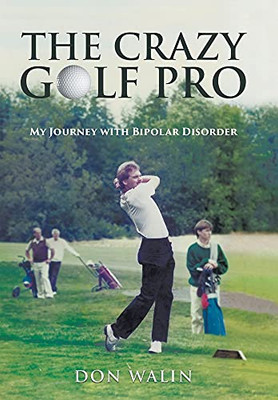 The Crazy Golf Pro: My Journey With Bipolar Disorder