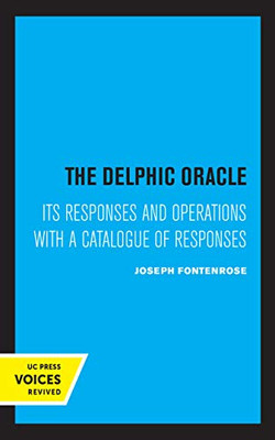 The Delphic Oracle: Its Responses And Operations With A Catalogue Of Responses