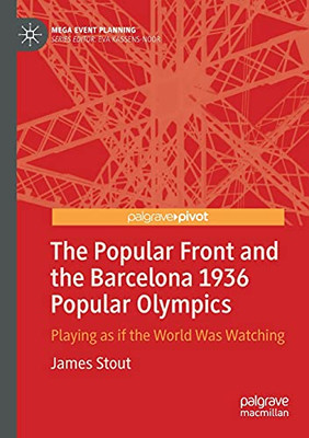 The Popular Front And The Barcelona 1936 Popular Olympics: Playing As If The World Was Watching (Mega Event Planning)