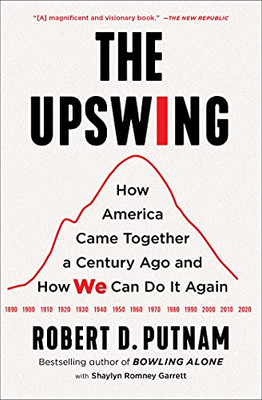 The Upswing: How America Came Together A Century Ago And How We Can Do It Again