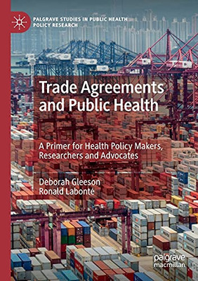 Trade Agreements And Public Health: A Primer For Health Policy Makers, Researchers And Advocates (Palgrave Studies In Public Health Policy Research)