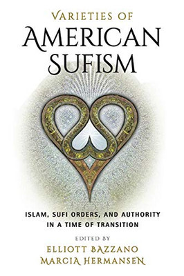 Varieties Of American Sufism: Islam, Sufi Orders, And Authority In A Time Of Transition