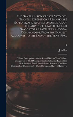 The Naval Chronicle, or, Voyages, Travels, Expeditions, Remarkable Exploits, and Atchievements [sic], of the Most Celebrated English Navigators, ... to the End of the Year 1759 ...: With A...; 2