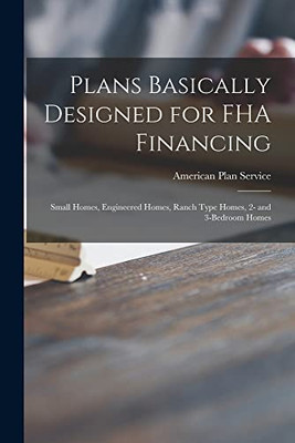 Plans Basically Designed for FHA Financing: Small Homes, Engineered Homes, Ranch Type Homes, 2- and 3-bedroom Homes - Paperback