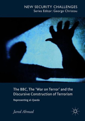 The Bbc, the 'War on Terror' and the Discursive Construction of Terrorism: Representing Al-Qaeda