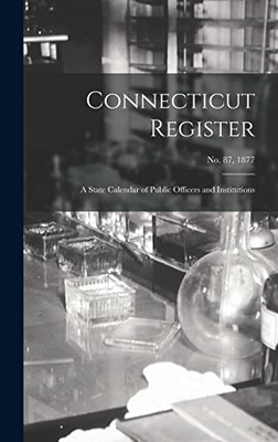 Connecticut Register: a State Calendar of Public Officers and Institutions; No. 87, 1877