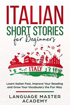 Italian Short Stories for Beginners: Learn Italian Fast, Improve Your Reading and Grow Your Vocabulary the Fun Way