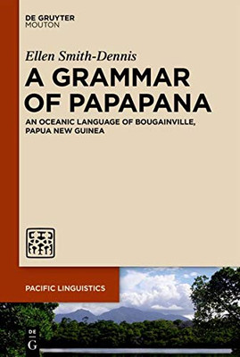 A Grammar of Papapana: An Oceanic Language of Bougainville, Papua New Guinea (Pacific Linguistics Pl)