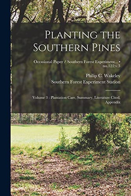 Planting the Southern Pines: Volume 3: Plantation Care, Summary, Literature Cited, Appendix; no.122: v.3
