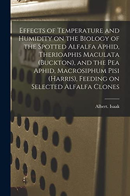 Effects of Temperature and Humidity on the Biology of the Spotted Alfalfa Aphid, Therioaphis Maculata (Buckton), and the Pea Aphid, Macrosiphum Pisi (Harris), Feeding on Selected Alfalfa Clones