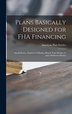 Plans Basically Designed for FHA Financing: Small Homes, Engineered Homes, Ranch Type Homes, 2- and 3-bedroom Homes - Hardcover