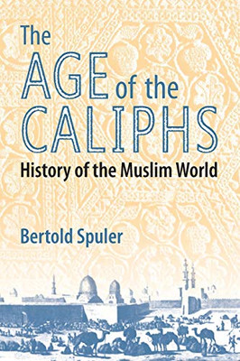 The Age of the Caliphs: History of the Muslim World (World History)