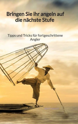 Bringen Sie ihr Angeln auf die nächste Stufe - Tipps und Tricks für fortgeschrittene Angler