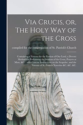 Via Crucis, or, The Holy Way of the Cross [microform]: Containing a Novena for the Passion of Our Lord, a Devout Method for Performing the Stations of ... on the Scapular, and the Novena of St.... - Paperback