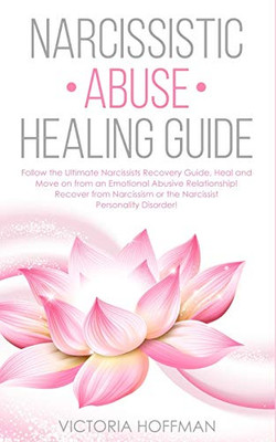 Narcissistic Abuse Healing Guide: Follow the Ultimate Narcissists Recovery Guide, Heal and Move on from an Emotional Abusive Relationship! Recover from Narcissism or Narcissist Personality Disorder!