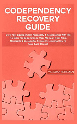 Codependency Recovery Guide: Your Codependent Personality & Relationships with this No More Codependence User Manual, Heal from Narcissists & Sociopathic People by Learning How to Take Back