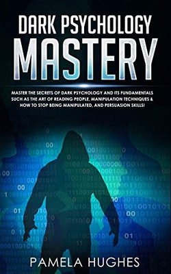 Dark Psychology Mastery: Psychology Mastery  Master the Secrets of Dark Psychology and Its Fundamentals Such as the Art of Reading People, Manipulation Techniques & How to Stop Being Manipulated