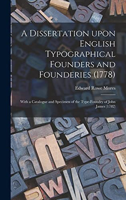 A Dissertation Upon English Typographical Founders and Founderies (1778): With a Catalogue and Specimen of the Type-foundry of John James (1782) - Hardcover