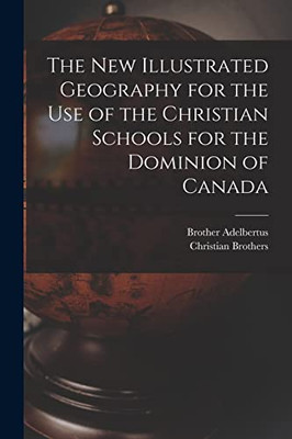 The New Illustrated Geography for the Use of the Christian Schools for the Dominion of Canada [microform] - Paperback