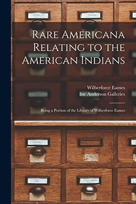Rare Americana Relating to the American Indians: Being a Portion of the Library of Wilberforce Eames - Paperback