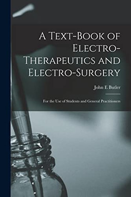 A Text-book of Electro-therapeutics and Electro-surgery: for the Use of Students and General Practitioners - Paperback