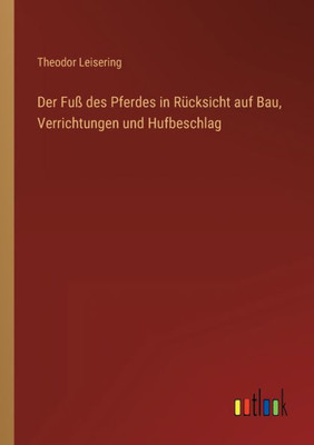 Der FuÃŸ des Pferdes in RÃ¼cksicht auf Bau, Verrichtungen und Hufbeschlag