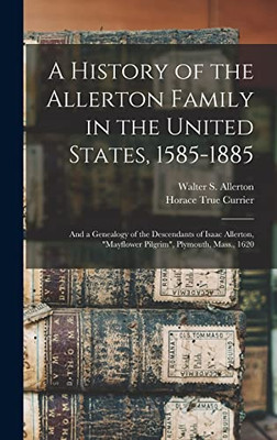 A History of the Allerton Family in the United States, 1585-1885: and a Genealogy of the Descendants of Isaac Allerton, Mayflower Pilgrim, Plymouth, Mass., 1620 - Hardcover
