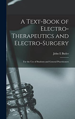 A Text-book of Electro-therapeutics and Electro-surgery: for the Use of Students and General Practitioners - Hardcover