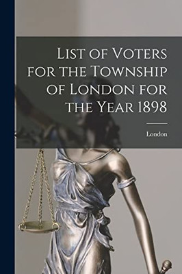List of Voters for the Township of London for the Year 1898 [microform]