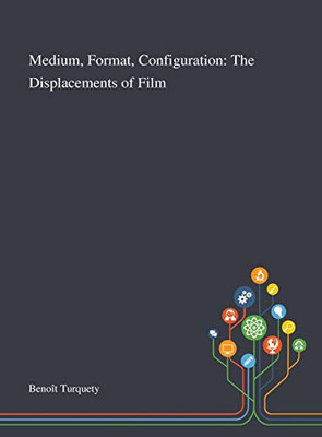 Medium, Format, Configuration: The Displacements of Film - Hardcover