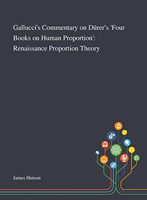 Gallucci's Commentary on Dürer's 'Four Books on Human Proportion': Renaissance Proportion Theory - Hardcover