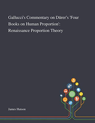 Gallucci's Commentary on Dürer's 'Four Books on Human Proportion': Renaissance Proportion Theory - Paperback