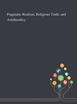 Pragmatic Realism, Religious Truth, and Antitheodicy - Hardcover