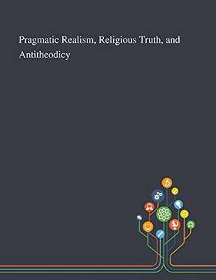 Pragmatic Realism, Religious Truth, and Antitheodicy - Paperback