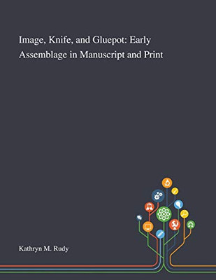 Image, Knife, and Gluepot: Early Assemblage in Manuscript and Print - Paperback
