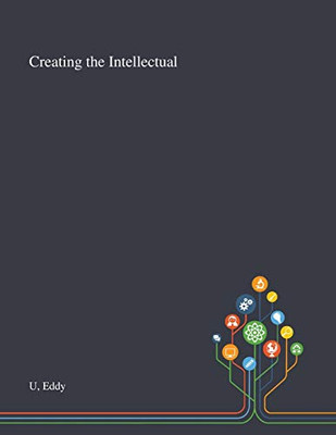 Creating the Intellectual - Paperback