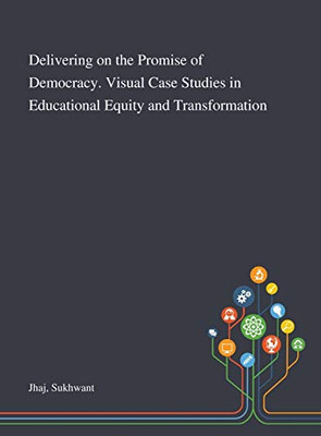 Delivering on the Promise of Democracy. Visual Case Studies in Educational Equity and Transformation - Hardcover