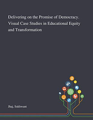 Delivering on the Promise of Democracy. Visual Case Studies in Educational Equity and Transformation - Paperback